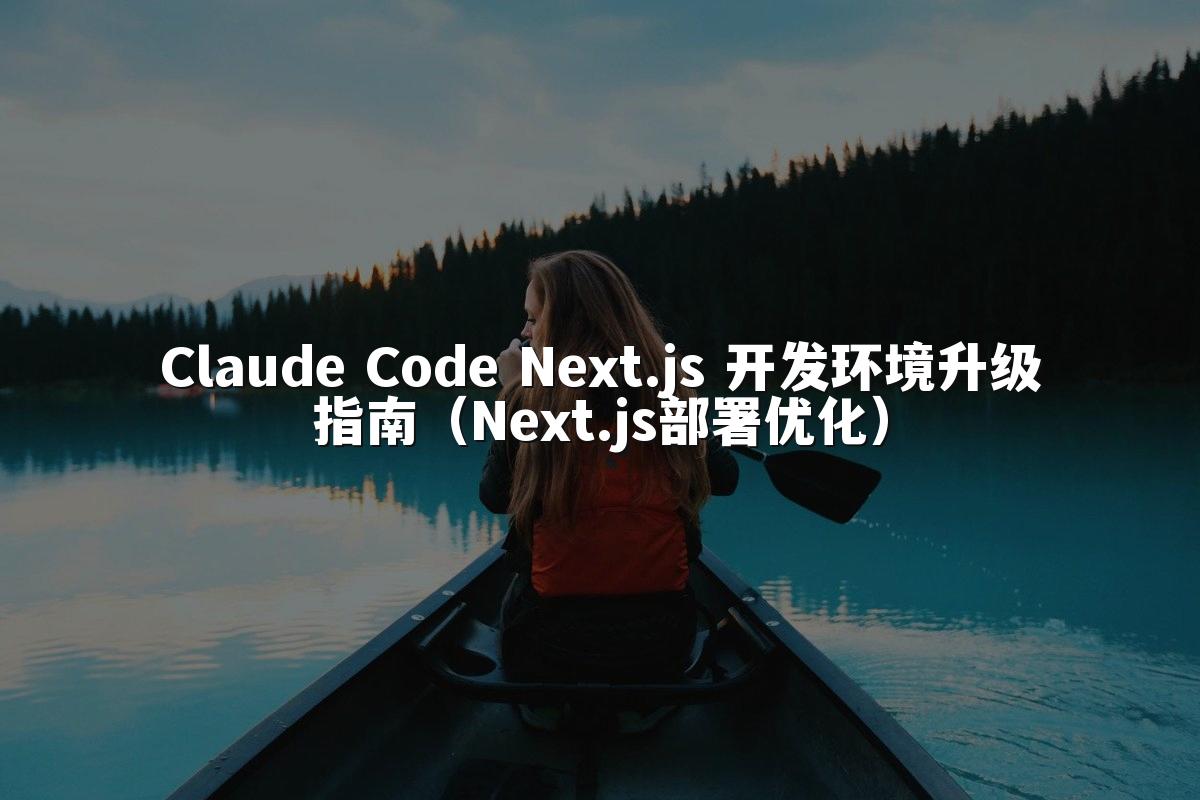 Claude Code Next.js 开发环境升级指南（Next.js部署优化）