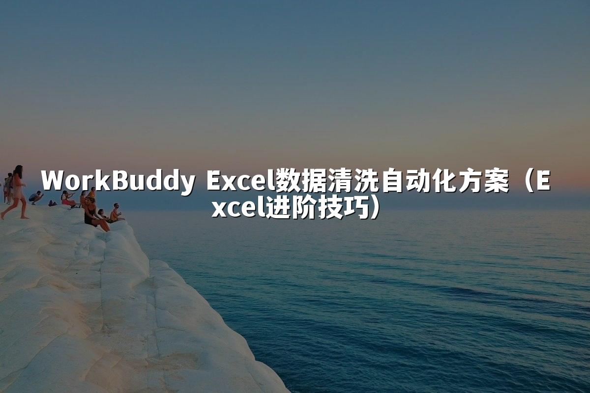 WorkBuddy Excel数据清洗自动化方案(Excel进阶技巧)