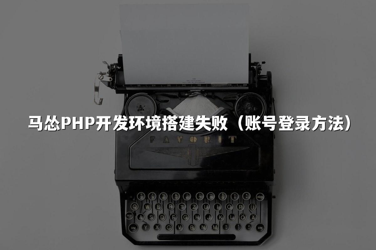 马怂PHP开发环境搭建失败（账号登录方法）