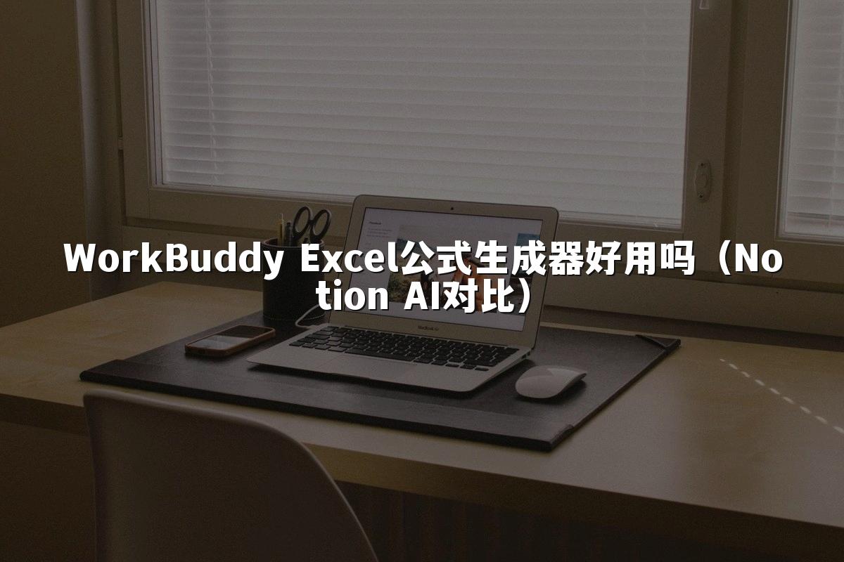 WorkBuddy Excel公式生成器好用吗（Notion AI对比）