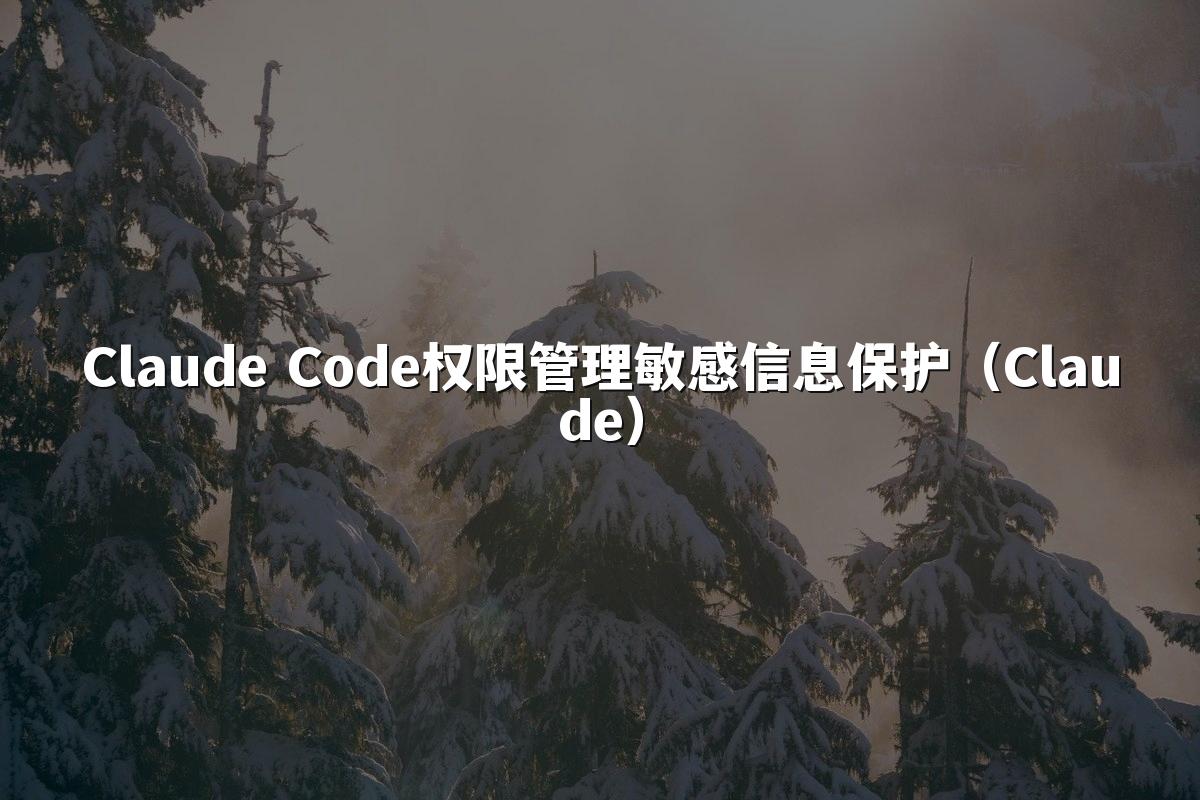 Claude Code权限管理敏感信息保护(Claude)