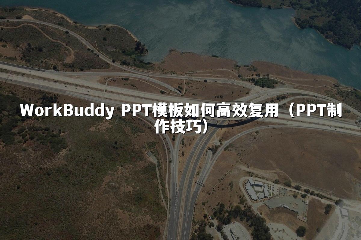 WorkBuddy PPT模板如何高效复用(PPT制作技巧)