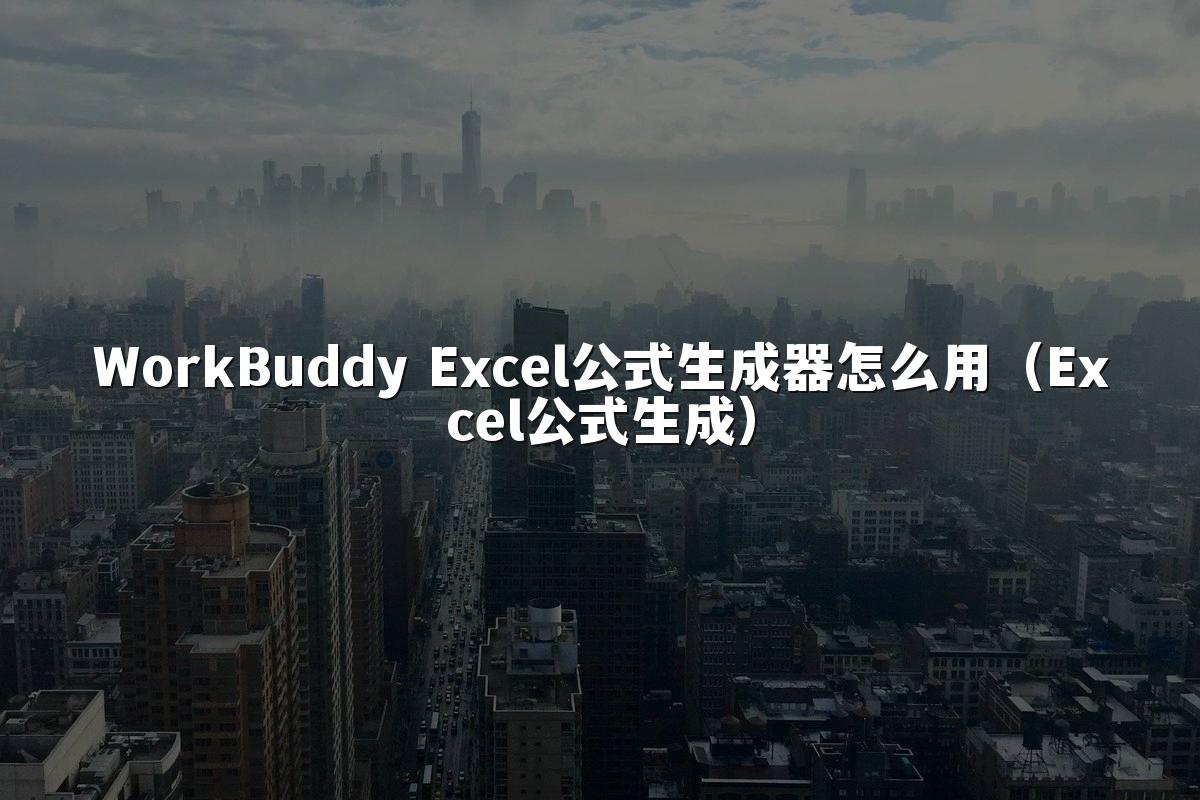 WorkBuddy Excel公式生成器怎么用(Excel公式生成)