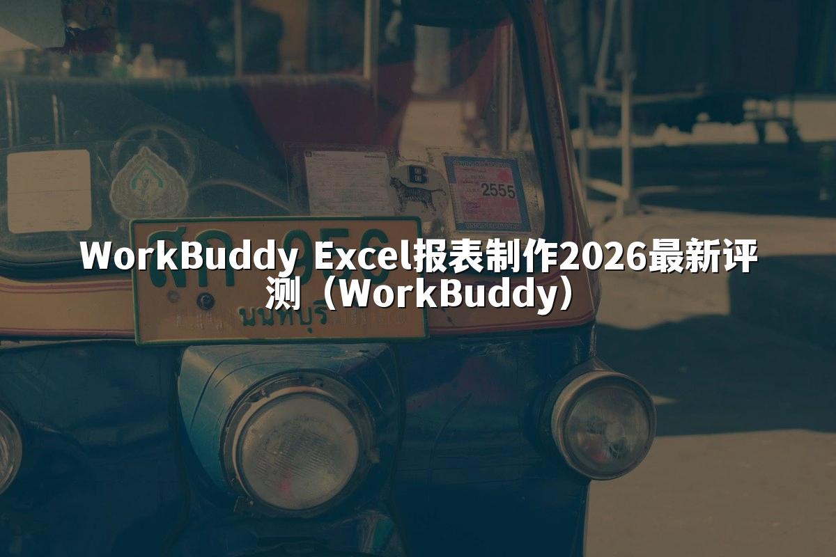 WorkBuddy Excel报表制作2026最新评测（WorkBuddy）