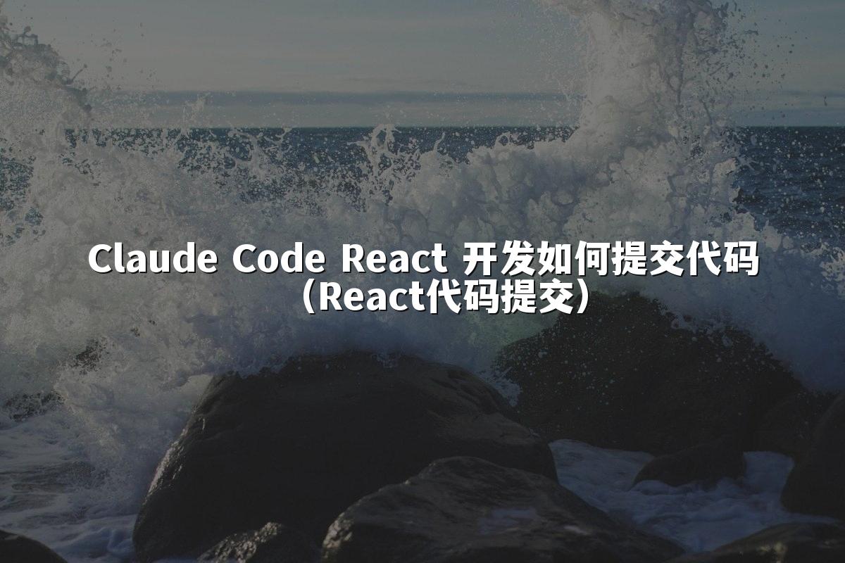 Claude Code React 开发如何提交代码(React代码提交)