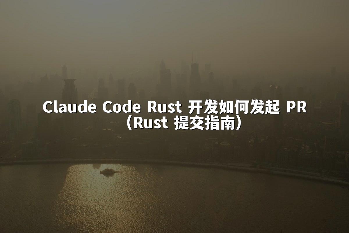 Claude Code Rust 开发如何发起 PR(Rust 提交指南)