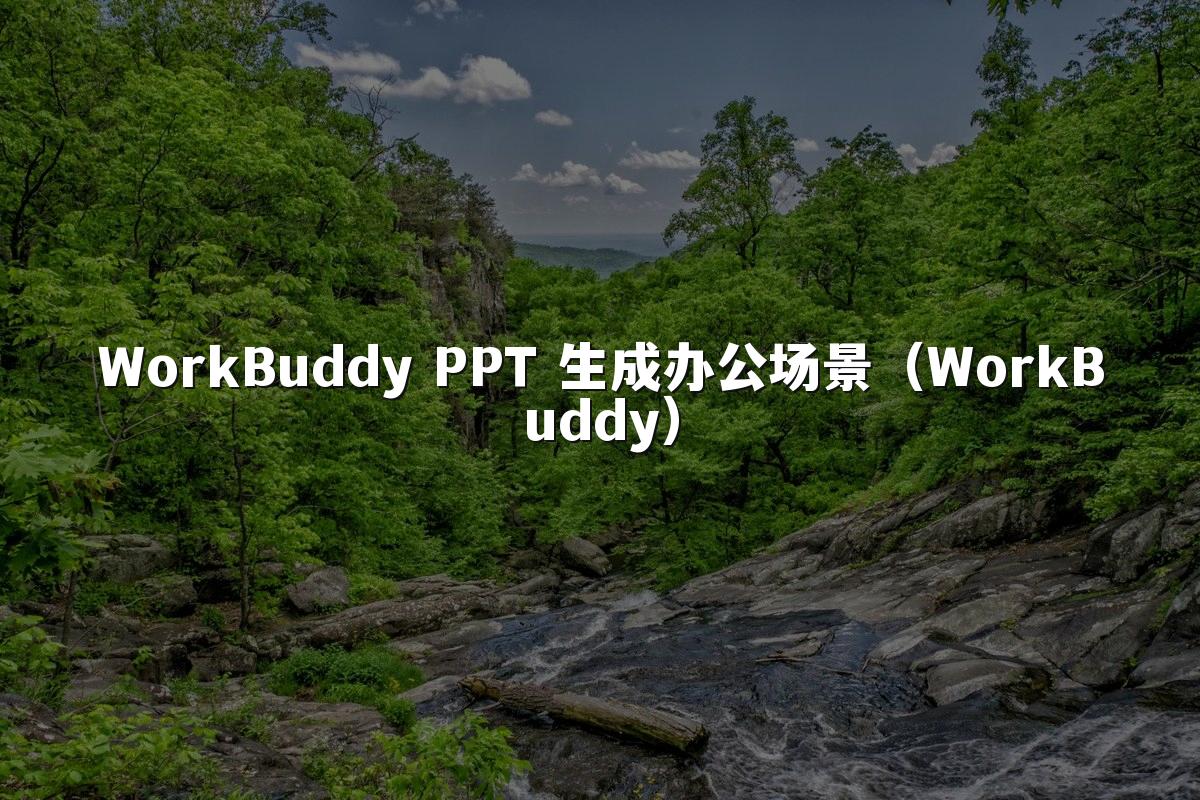 WorkBuddy PPT 生成办公场景（WorkBuddy）