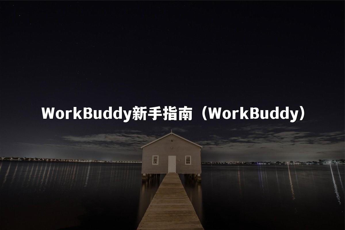 WorkBuddy新手指南（WorkBuddy）