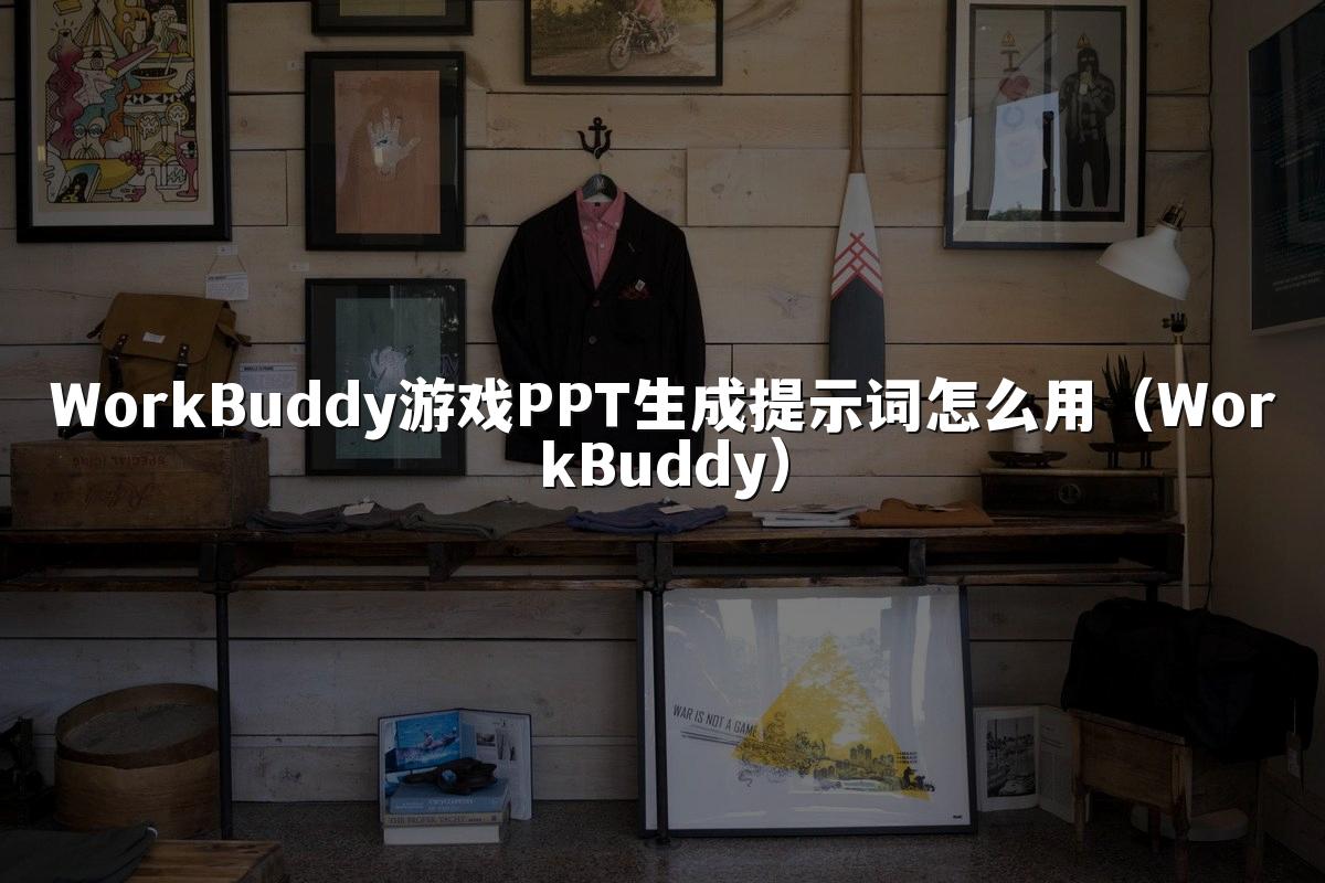 WorkBuddy游戏PPT生成提示词怎么用（WorkBuddy）