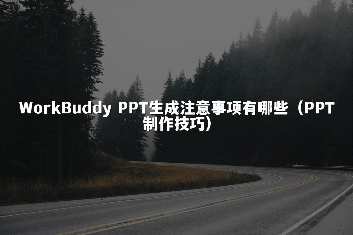 WorkBuddy PPT生成注意事项有哪些（PPT制作技巧）
