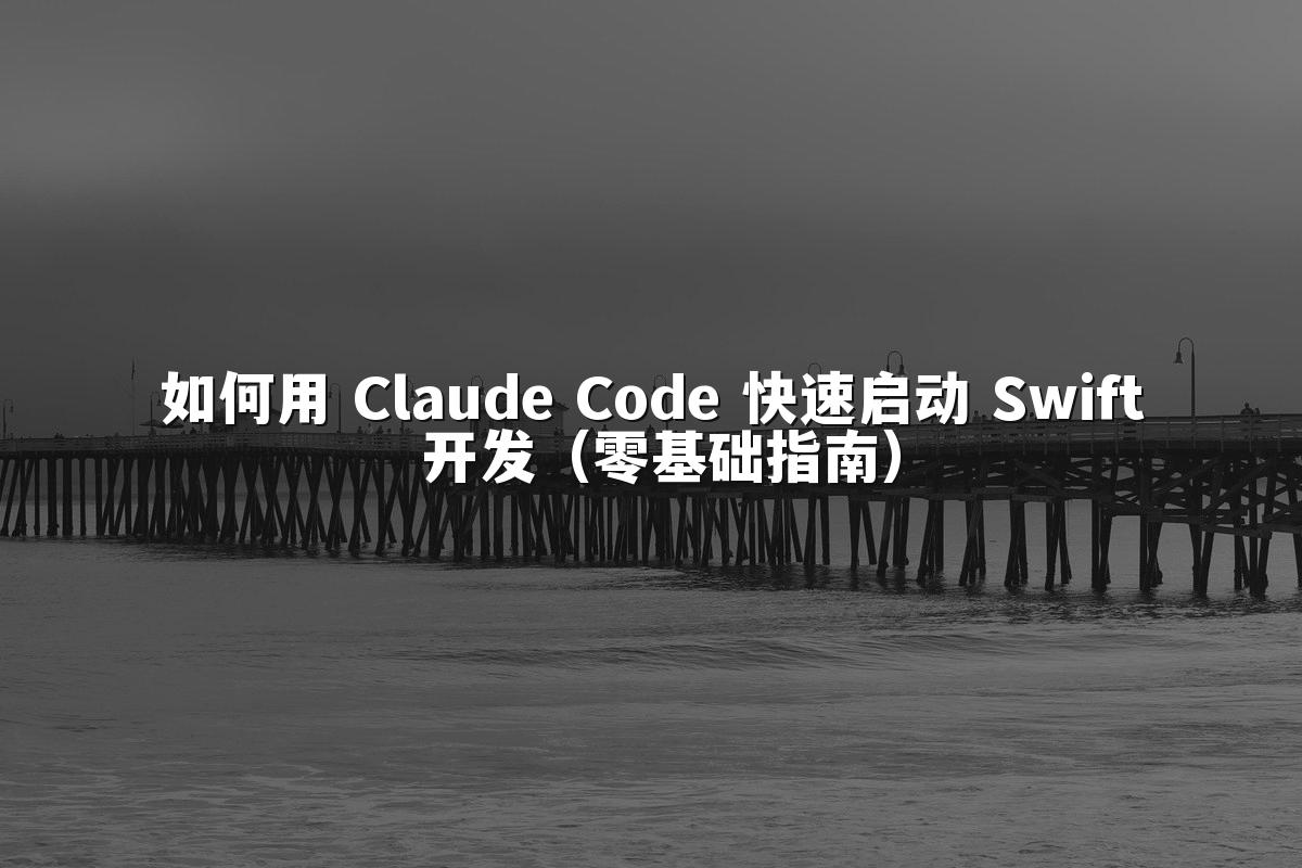 如何用 Claude Code 快速启动 Swift 开发（零基础指南）