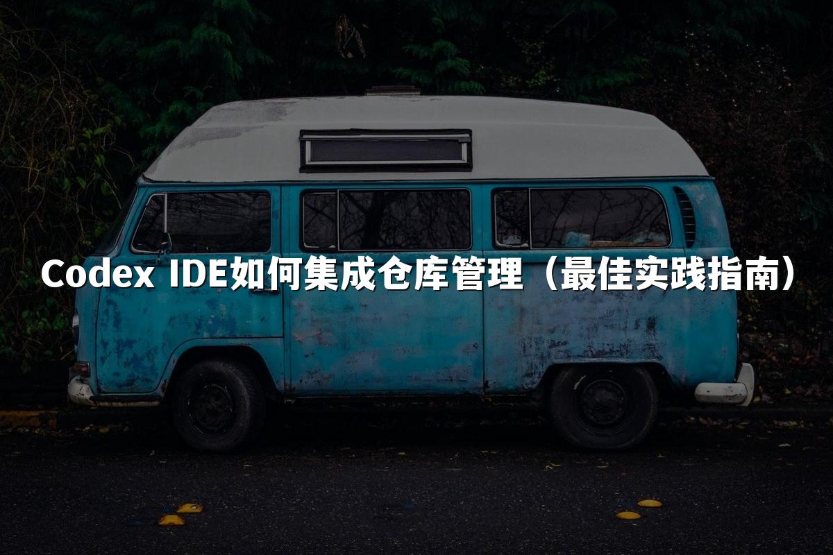 Codex IDE如何集成仓库管理（最佳实践指南）