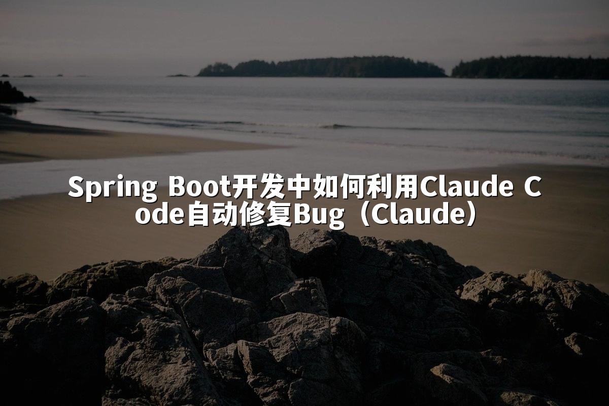 Spring Boot开发中如何利用Claude Code自动修复Bug(Claude)