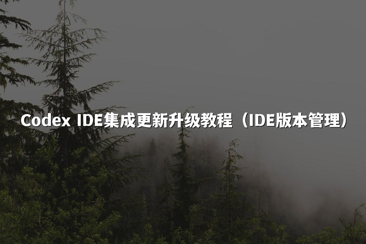 Codex IDE集成更新升级教程(IDE版本管理)