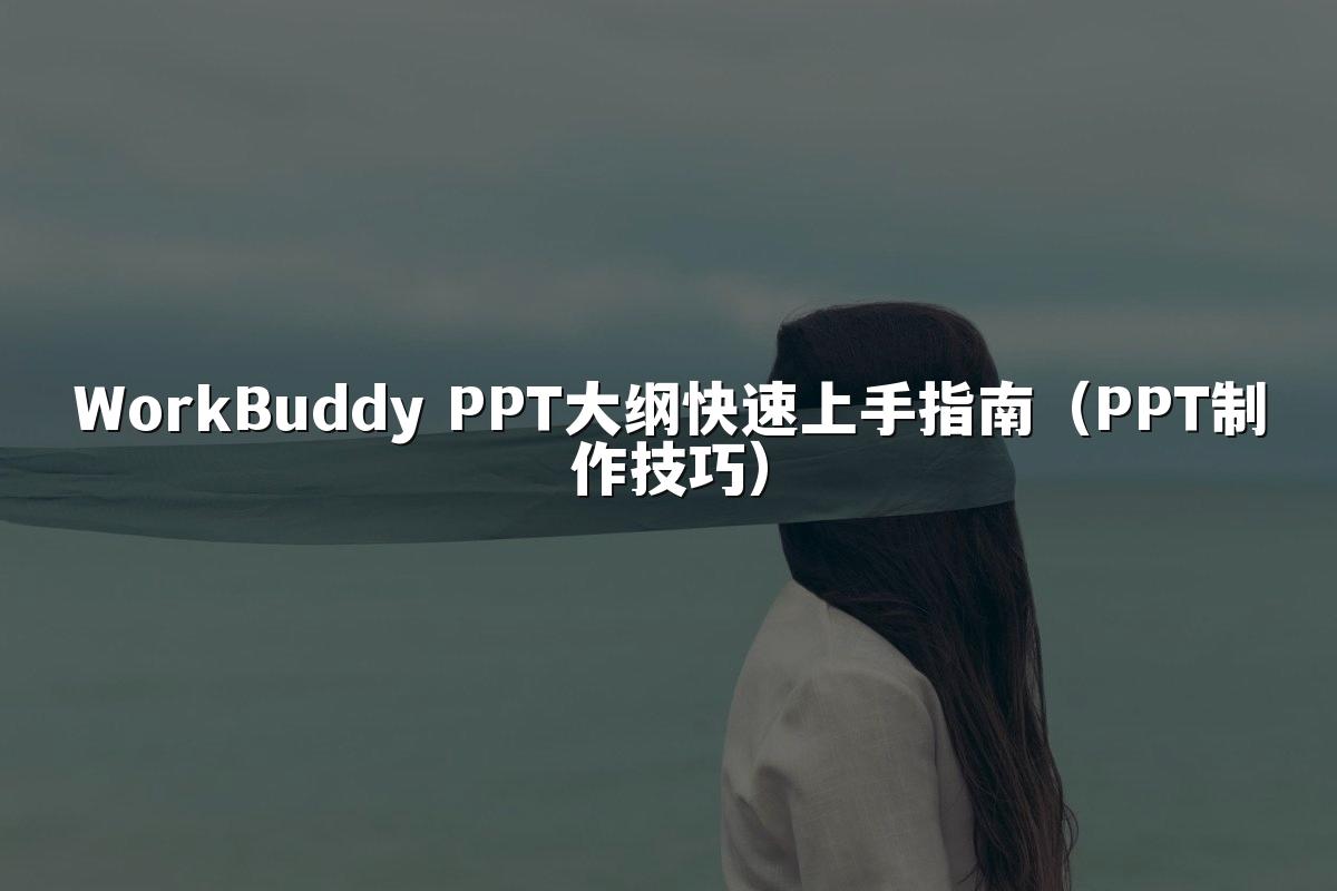 WorkBuddy PPT大纲快速上手指南（PPT制作技巧）
