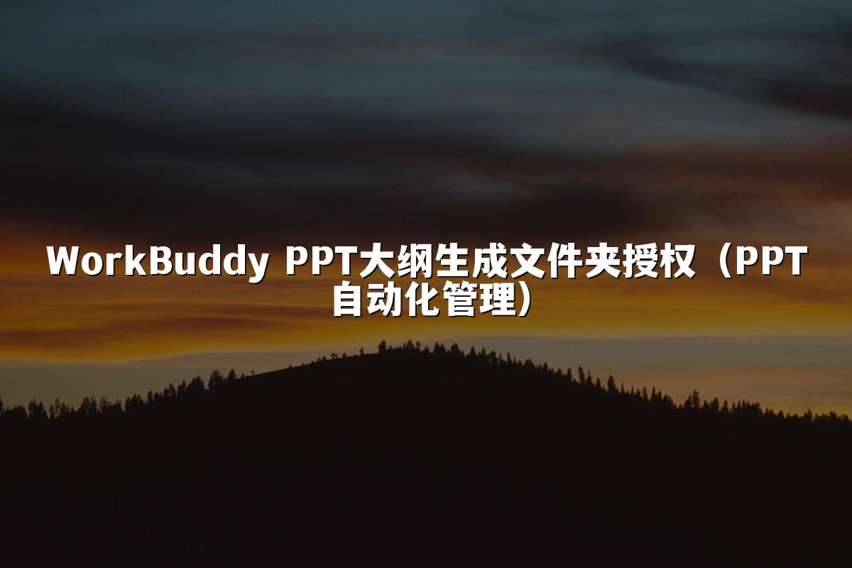 WorkBuddy PPT大纲生成文件夹授权（PPT自动化管理）