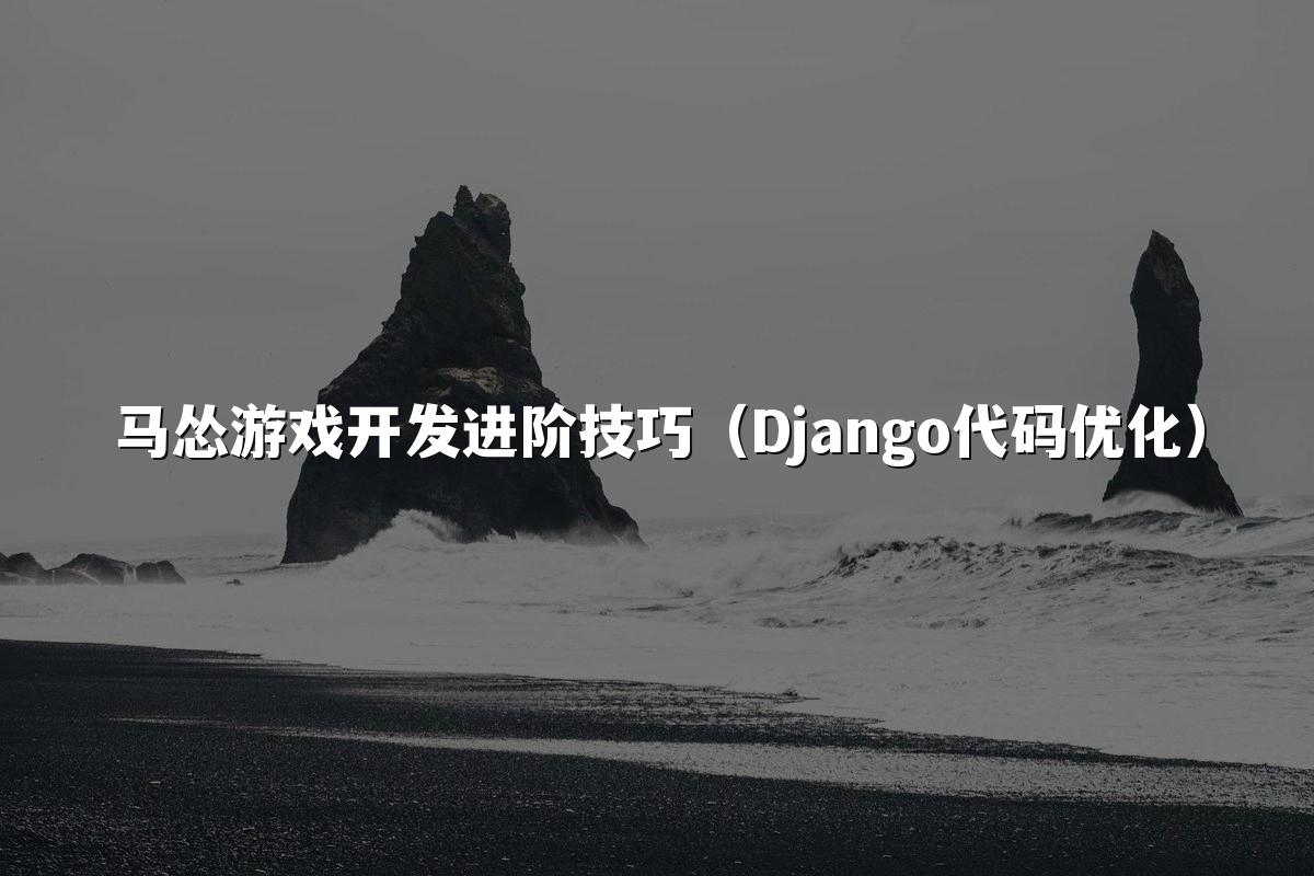 马怂游戏开发进阶技巧(Django代码优化)
