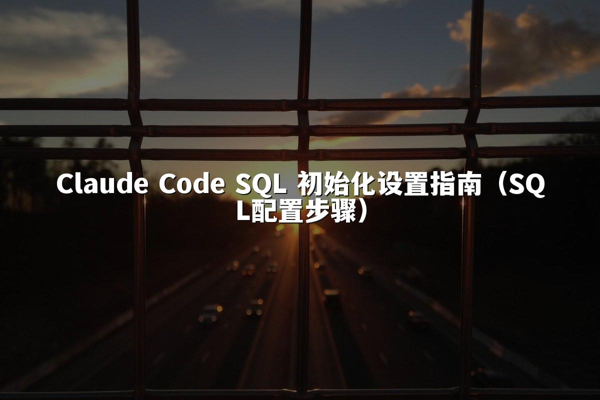 Claude Code SQL 初始化设置指南(SQL配置步骤)