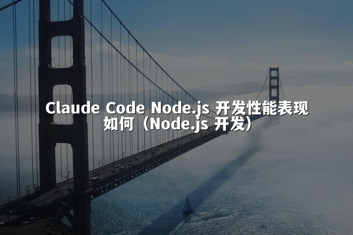 Claude Code Node.js 开发性能表现如何(Node.js 开发)