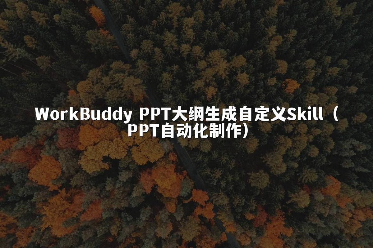 WorkBuddy PPT大纲生成自定义Skill(PPT自动化制作)