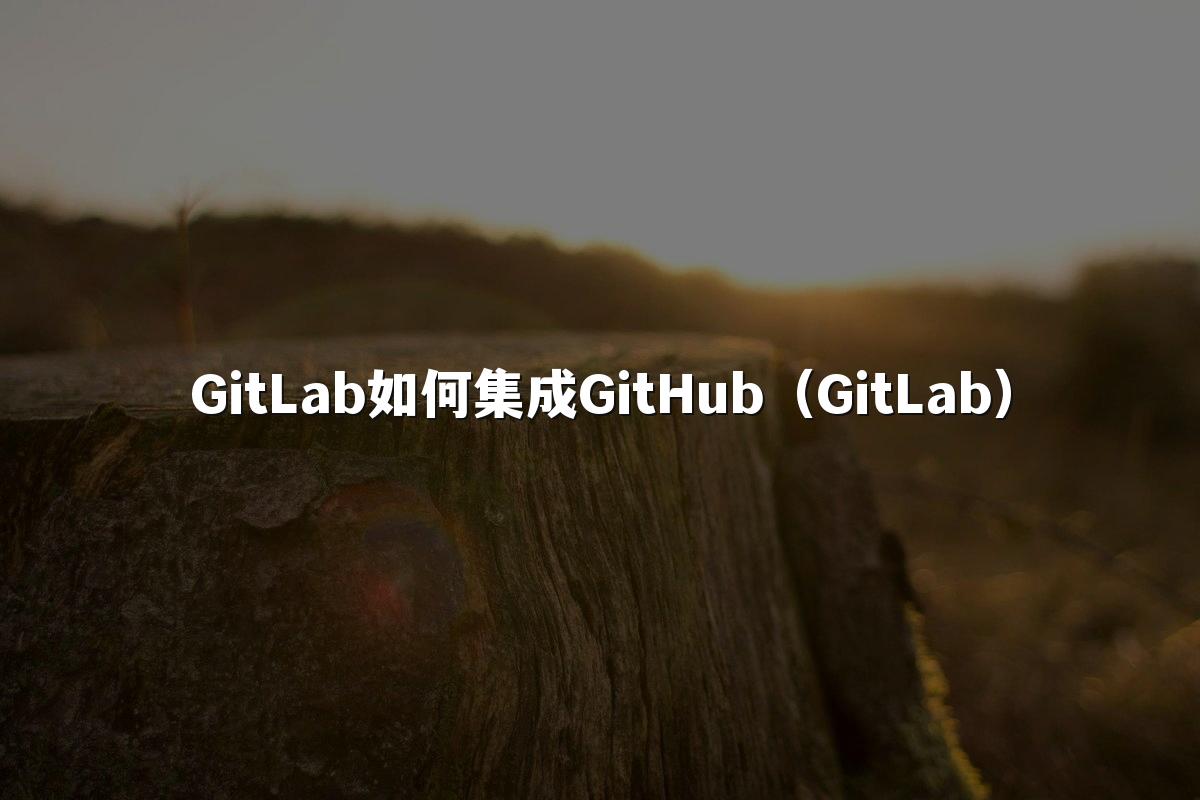 GitLab如何集成GitHub（GitLab）