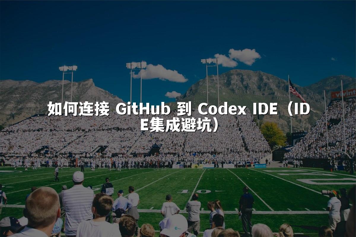 如何连接 GitHub 到 Codex IDE（IDE集成避坑）