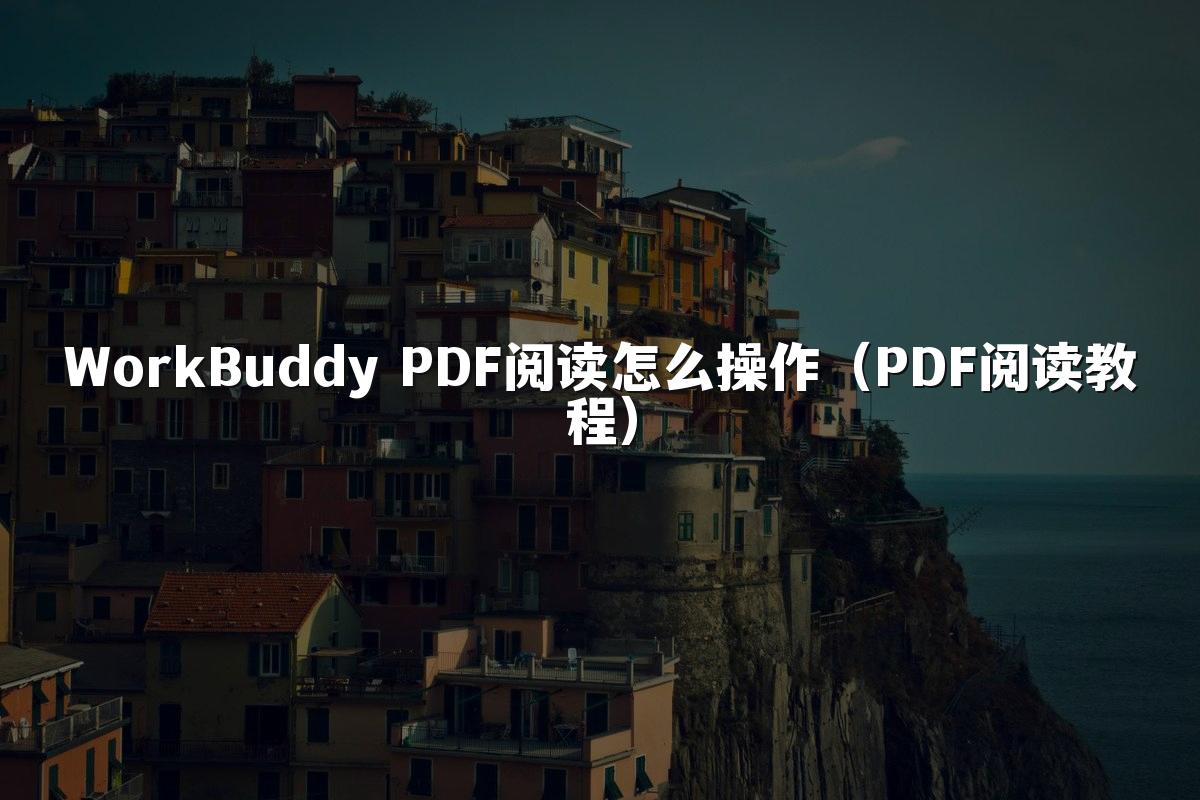 WorkBuddy PDF阅读怎么操作(PDF阅读教程)