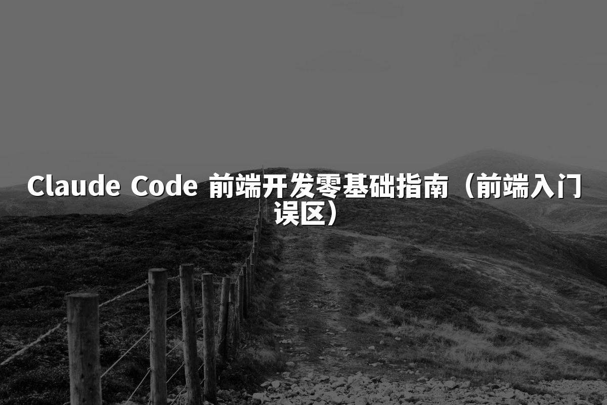 Claude Code 前端开发零基础指南(前端入门误区)