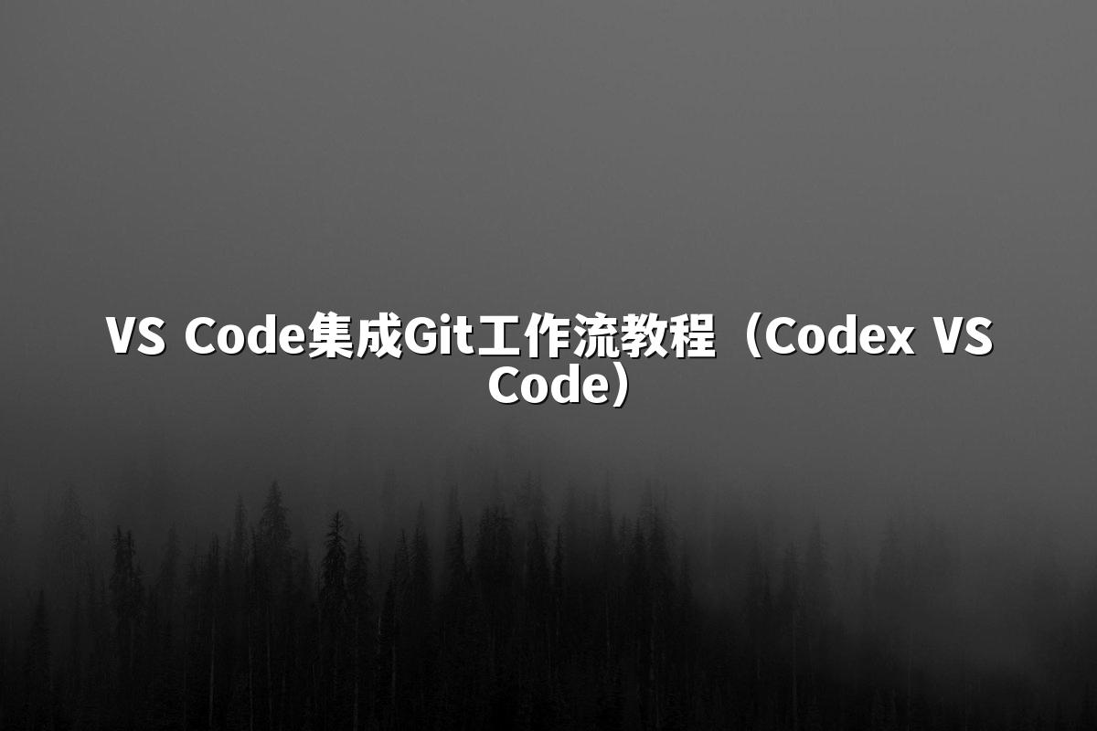 VS Code集成Git工作流教程（Codex VS Code）