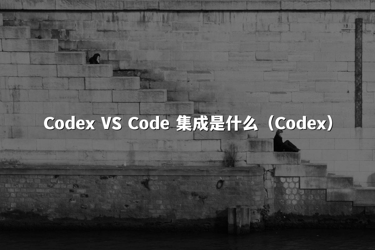 Codex VS Code 集成是什么(Codex)