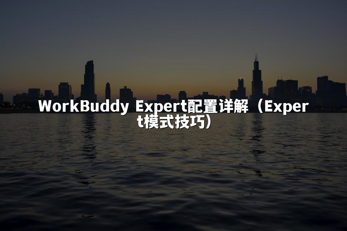 WorkBuddy Expert配置详解(Expert模式技巧)