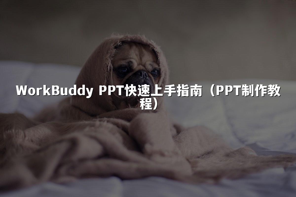 WorkBuddy PPT快速上手指南(PPT制作教程)