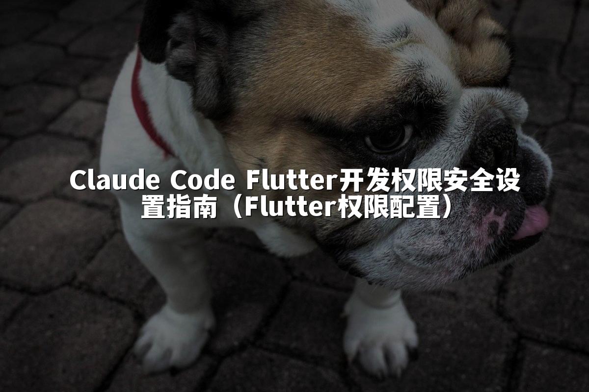 Claude Code Flutter开发权限安全设置指南(Flutter权限配置)