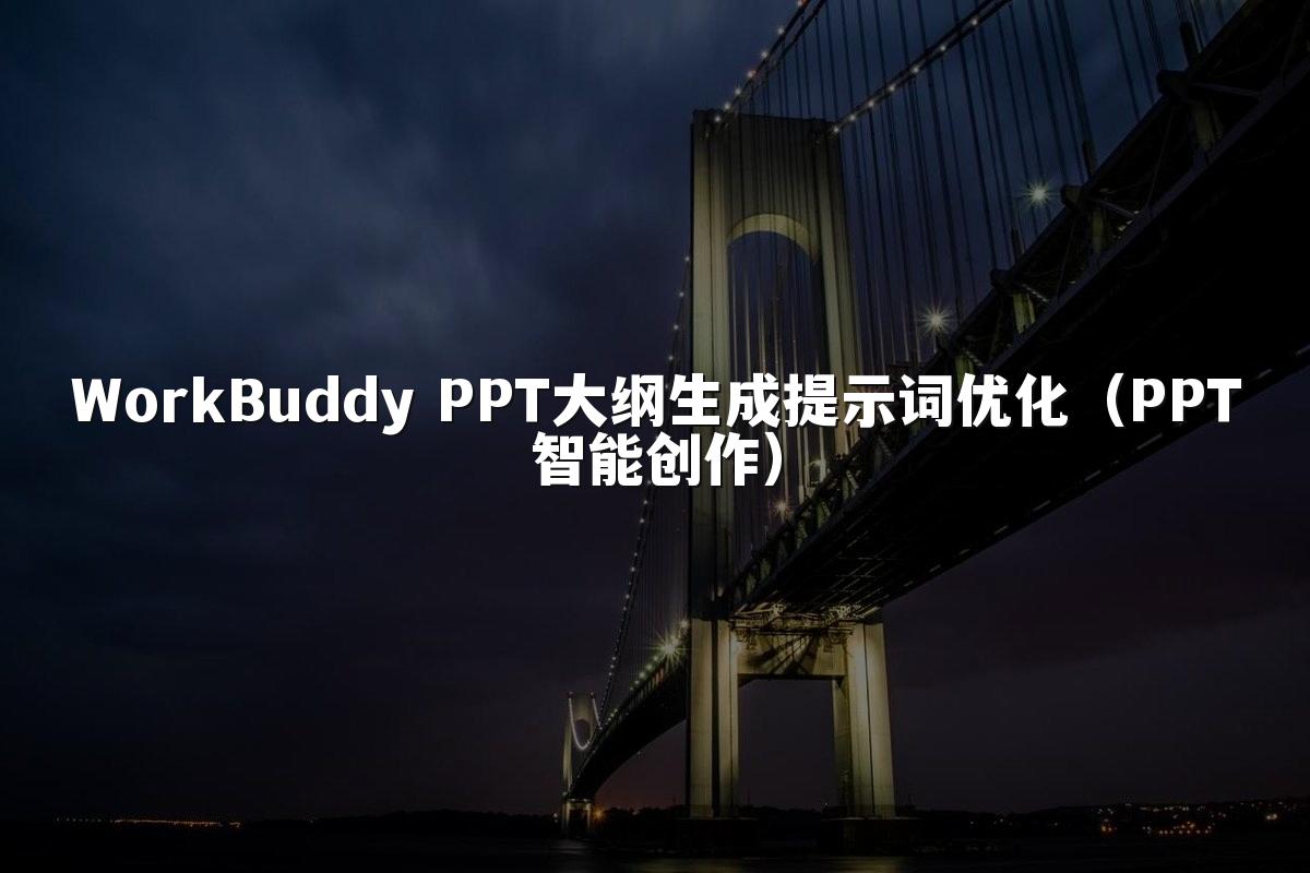 WorkBuddy PPT大纲生成提示词优化（PPT智能创作）