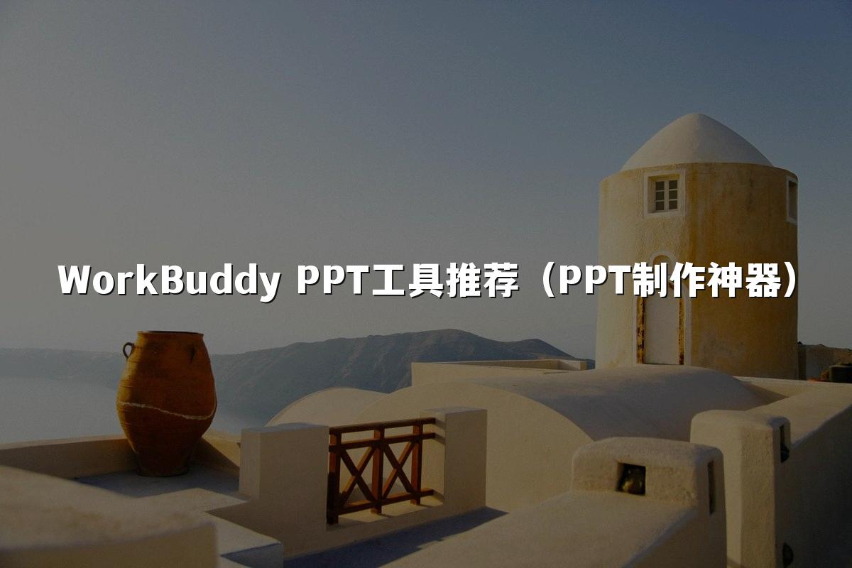 WorkBuddy PPT工具推荐（PPT制作神器）