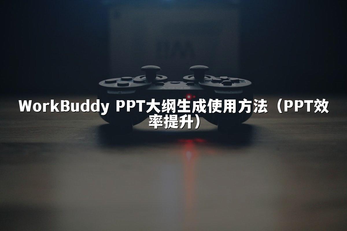 WorkBuddy PPT大纲生成使用方法（PPT效率提升）