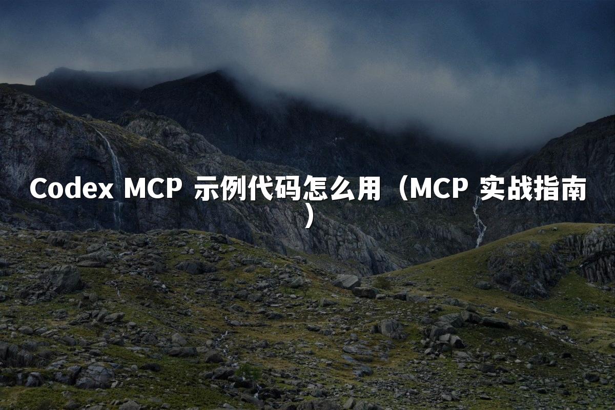 Codex MCP 示例代码怎么用（MCP 实战指南）