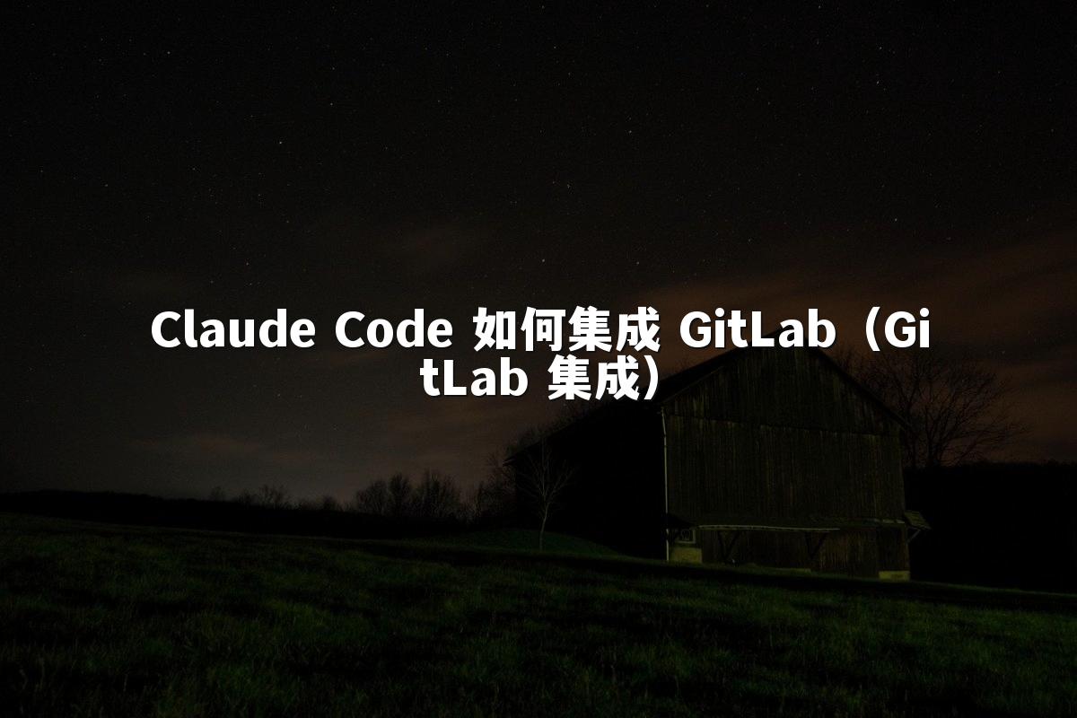 Claude Code 如何集成 GitLab（GitLab 集成）