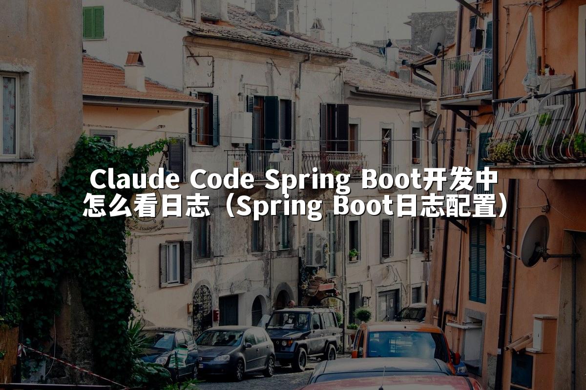 Claude Code Spring Boot开发中怎么看日志（Spring Boot日志配置）