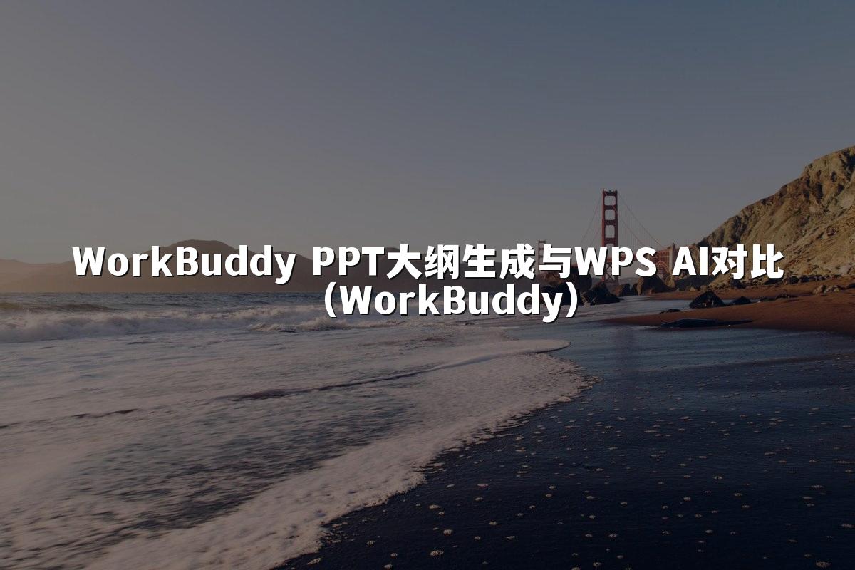 WorkBuddy PPT大纲生成与WPS AI对比（WorkBuddy）
