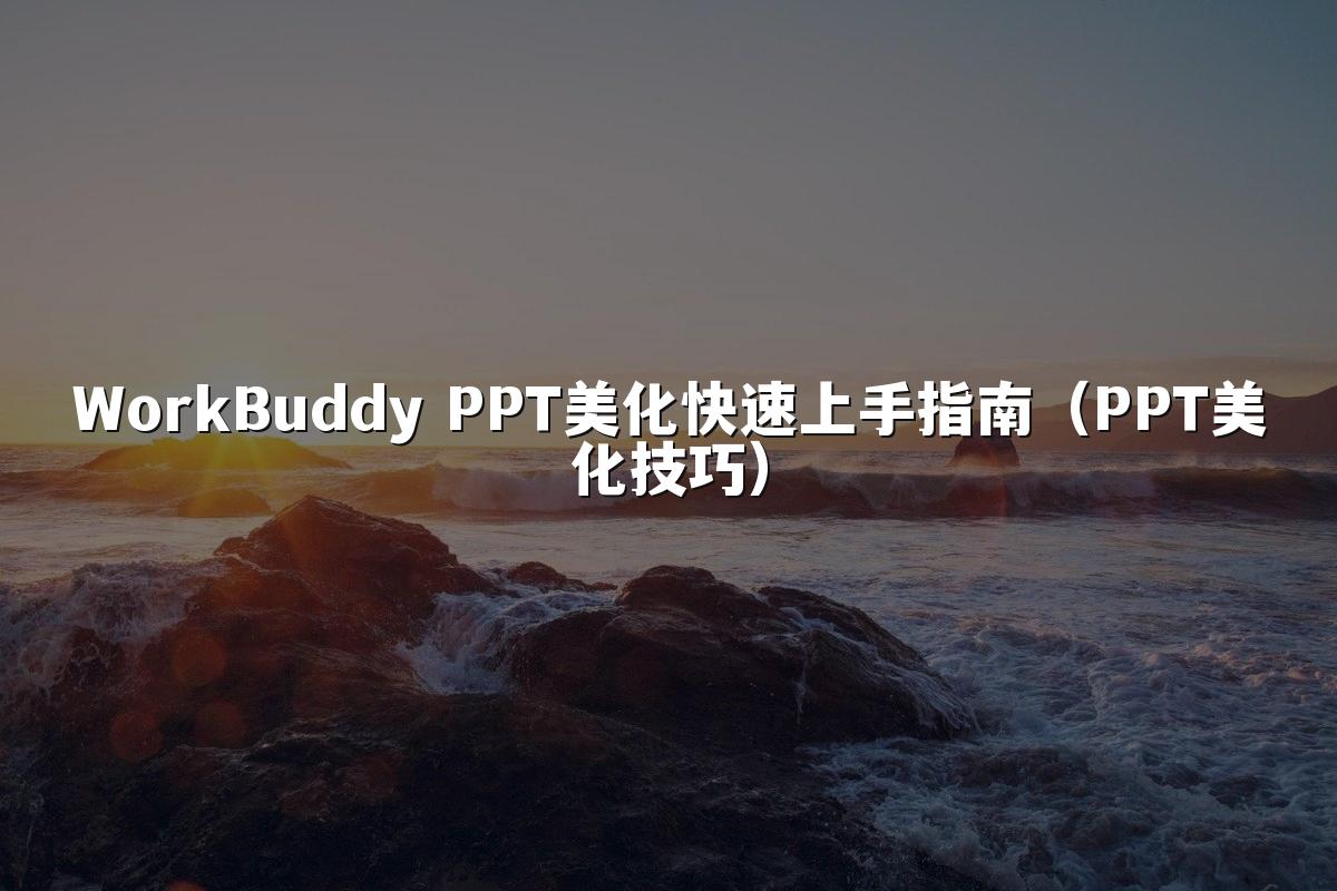 WorkBuddy PPT美化快速上手指南(PPT美化技巧)