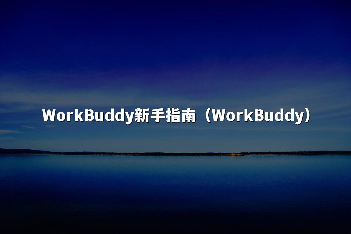 WorkBuddy新手指南（WorkBuddy）