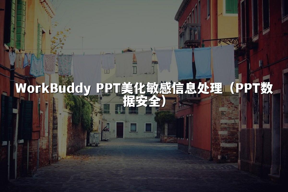 WorkBuddy PPT美化敏感信息处理(PPT数据安全)