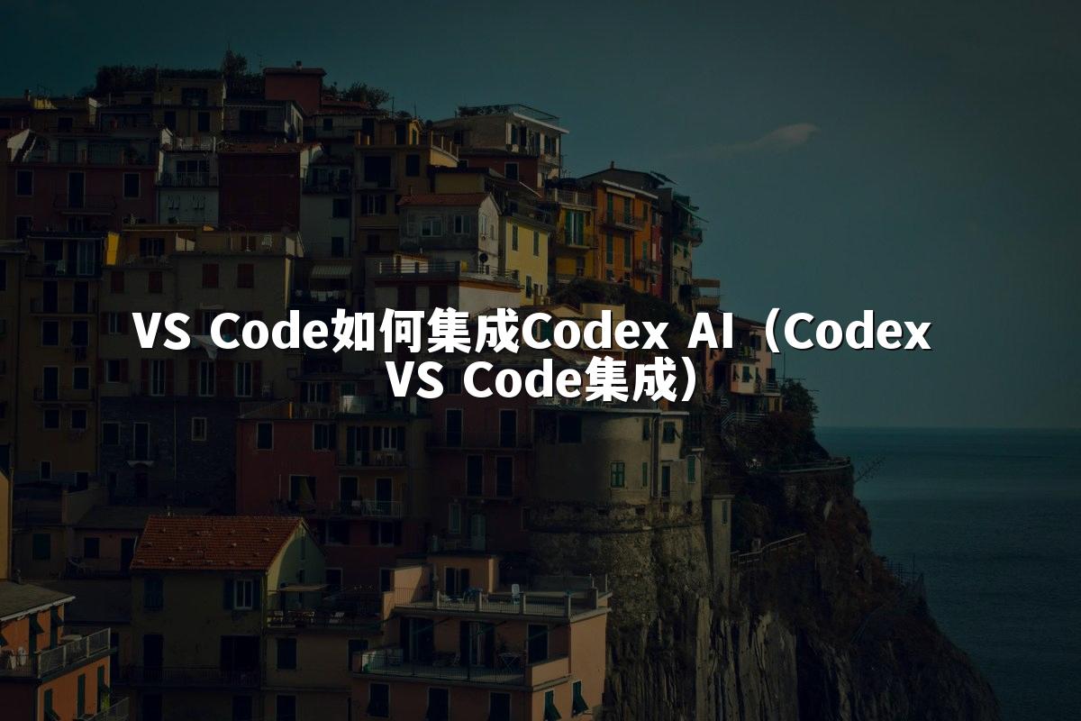 VS Code如何集成Codex AI（Codex VS Code集成）