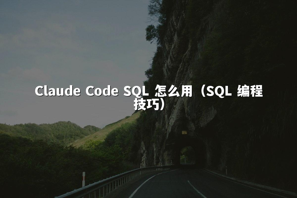 Claude Code SQL 怎么用（SQL 编程技巧）