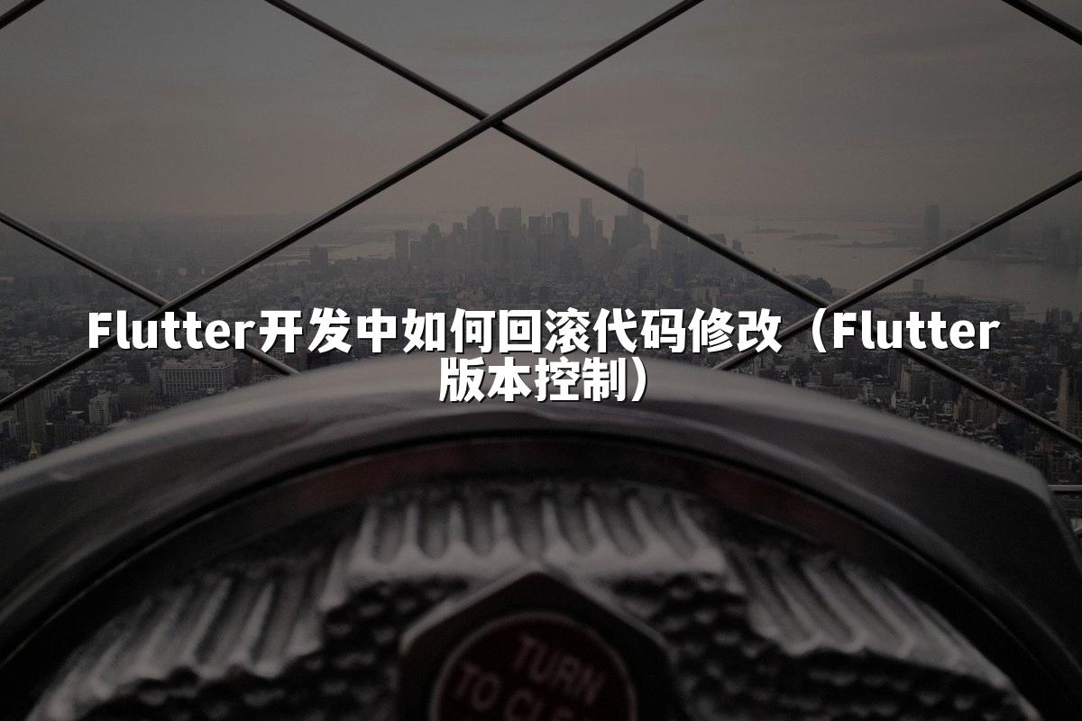 Flutter开发中如何回滚代码修改（Flutter版本控制）