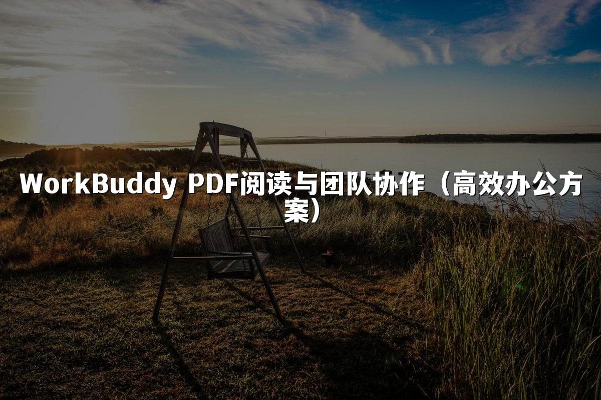 WorkBuddy PDF阅读与团队协作(高效办公方案)