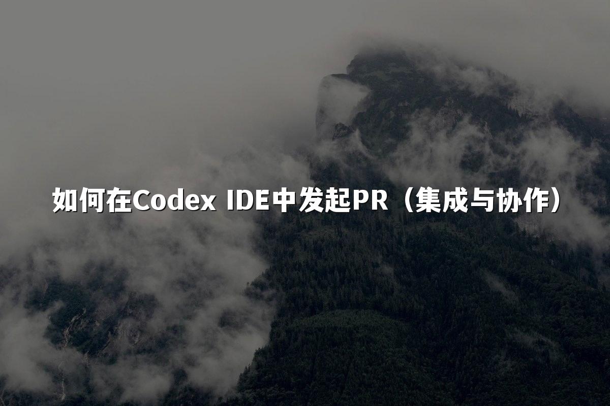 如何在Codex IDE中发起PR（集成与协作）