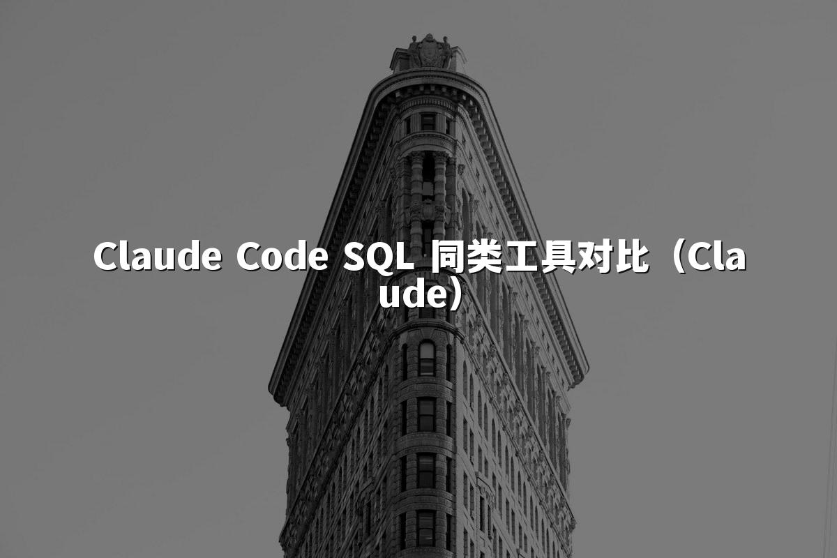 Claude Code SQL 同类工具对比（Claude）