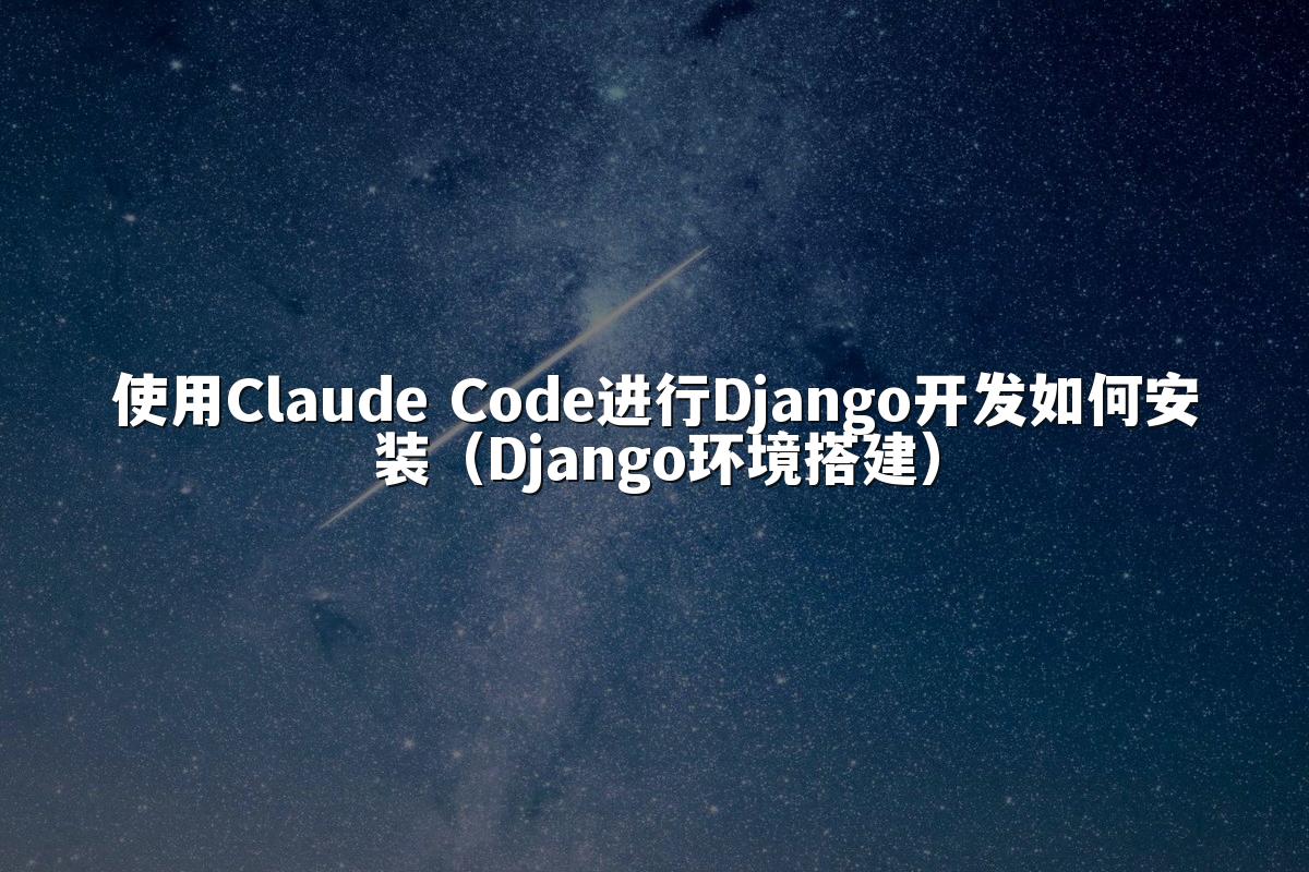 使用Claude Code进行Django开发如何安装(Django环境搭建)